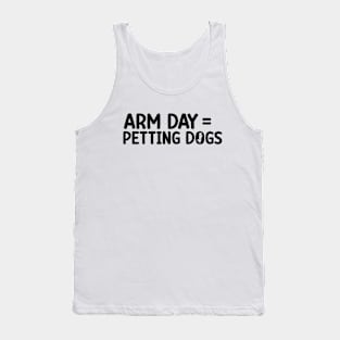 Arm Day = Petting Dogs Funny Arm Day Gym Workout Quote Tank Top